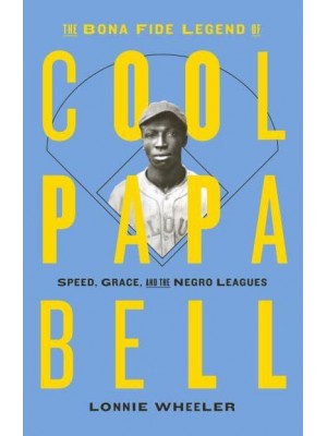 The Bona Fide Legend of Cool Papa Bell Speed, Grace, and the Negro Leagues