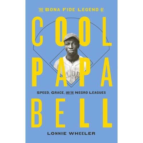 The Bona Fide Legend of Cool Papa Bell Speed, Grace, and the Negro Leagues