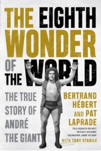 The Eighth Wonder of the World The True Story of Andre the Giant
