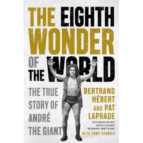 The Eighth Wonder of the World The True Story of Andre the Giant