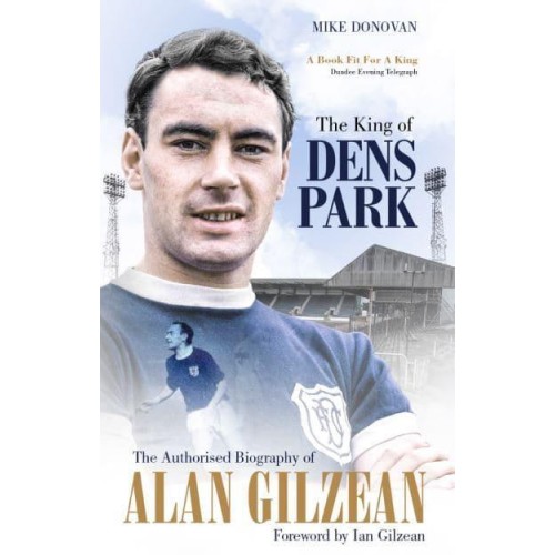 The King of Dens Park The Authorised Biography of Alan Gilzean