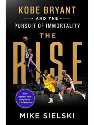 The Rise Kobe Bryant and the Pursuit of Immortality