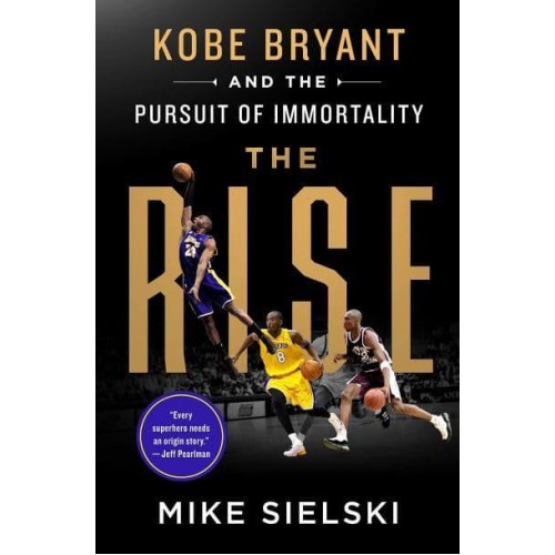 The Rise Kobe Bryant and the Pursuit of Immortality