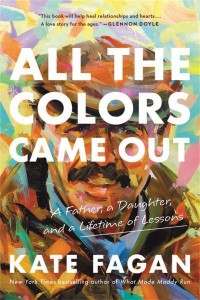 All the Colors Came Out A Father, a Daughter, and a Lifetime of Lessons