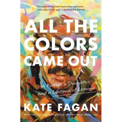 All the Colors Came Out A Father, a Daughter, and a Lifetime of Lessons