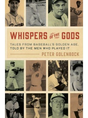 Whispers of the Gods Tales from Baseball's Golden Age, Told by the Men Who Played It