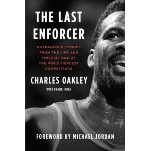 The Last Enforcer Outrageous Stories from the Life and Times of One of the NBA's Fiercest Competitors