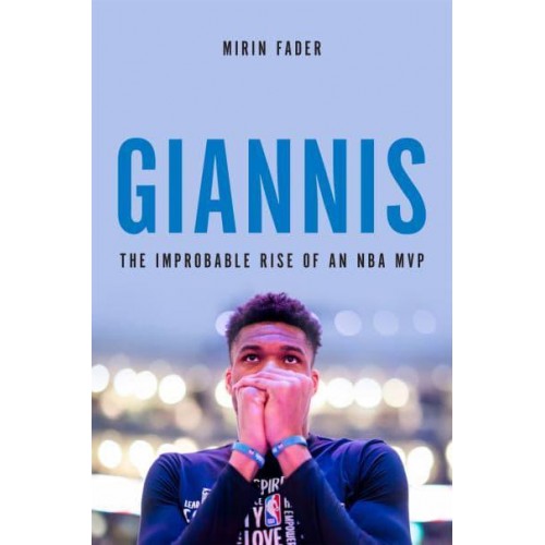 Giannis The Improbable Rise of an NBA MVP