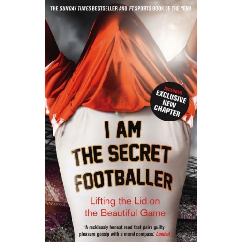 I Am the Secret Footballer Lifting the Lid on the Beautiful Game - The Secret Footballer