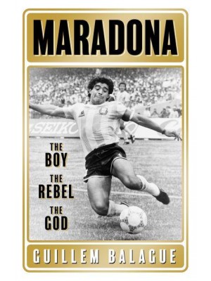 Maradona The Boy, the Rebel, the God