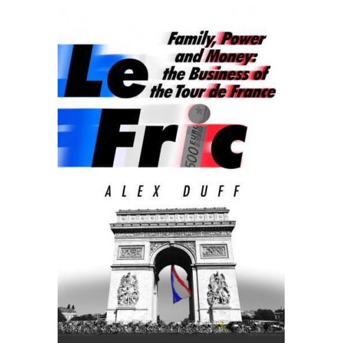 Le Fric Family, Power and Money : The Business of the Tour De France