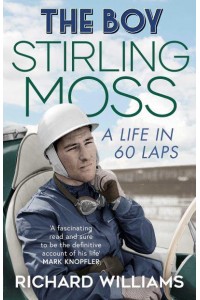 The Boy Stirling Moss : A Life in 60 Laps