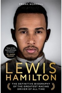Lewis Hamilton The Definitive Biography of the Greatest Racing Driver of All Time