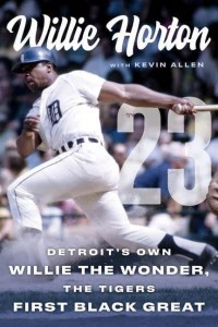 Willie Horton: 23 Detroit's Own Willie the Wonder, the Tigers' First Black Great
