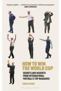 How to Win the World Cup Secrets and Insights from International Football's Top Managers