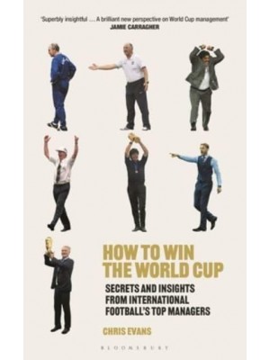 How to Win the World Cup Secrets and Insights from International Football's Top Managers