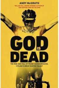 God Is Dead The Rise and Fall of Frank Vandenbroucke, Cycling's Great Waste Talent