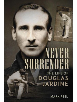 Never Surrender The Life of Douglas Jardine