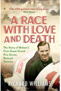 A Race With Love and Death The Story of Richard Seaman