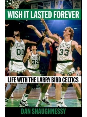 Wish It Lasted Forever Life With the Larry Bird Celtics