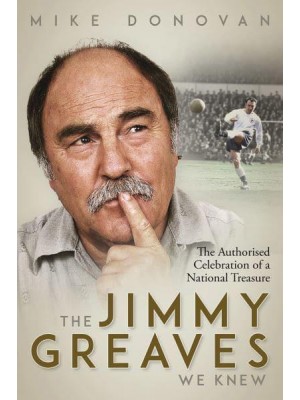 The Jimmy Greaves We Knew An Authorised Celebration of a National Treasure