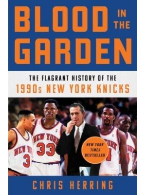 Blood in the Garden The Flagrant History of the 1990S New York Knicks