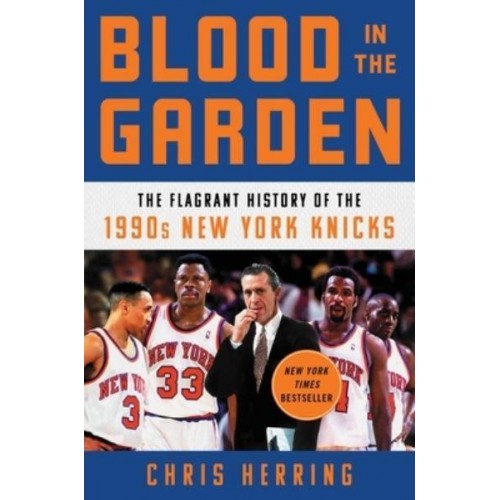 Blood in the Garden The Flagrant History of the 1990S New York Knicks