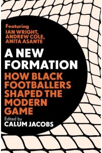 A New Formation How Black Footballers Shaped the Modern Game