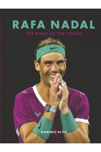 Rafa Nadal An Illustrated Biography of the King of Clay