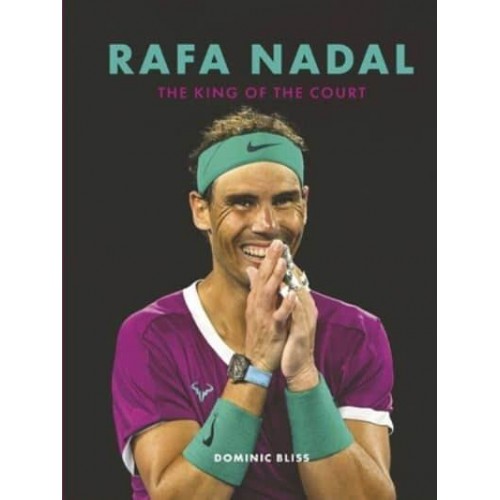 Rafa Nadal An Illustrated Biography of the King of Clay