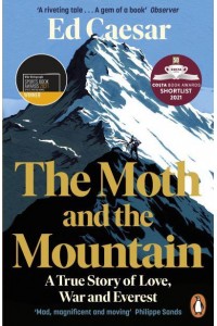 The Moth and the Mountain A True Story of Love, War and Everest