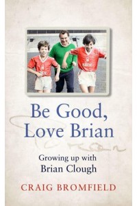 Be Good, Love Brian Growing Up With Brian Clough