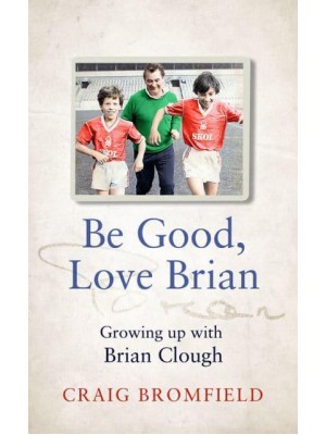 Be Good, Love Brian Growing Up With Brian Clough