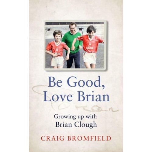 Be Good, Love Brian Growing Up With Brian Clough
