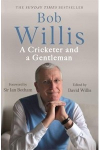 Bob Willis A Cricketer and a Gentleman