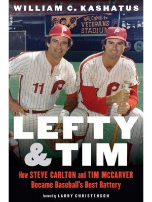 Lefty and Tim How Steve Carlton and Tim McCarver Became Baseball's Best Battery
