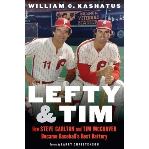 Lefty and Tim How Steve Carlton and Tim McCarver Became Baseball's Best Battery