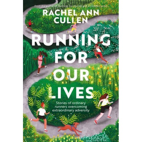 Running for Our Lives Stories of Everyday Runners Overcoming Extraordinary Adversity