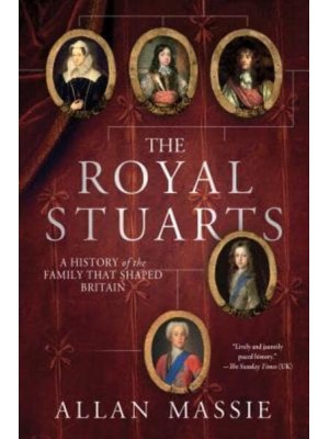 The Royal Stuarts A History of the Family That Shaped Britain