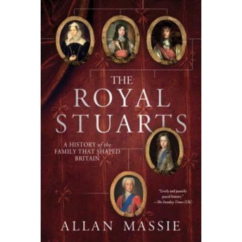 The Royal Stuarts A History of the Family That Shaped Britain