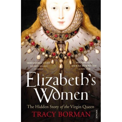 Elizabeth's Women The Hidden Story of the Virgin Queen