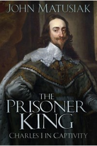The Prisoner King Charles I in Captivity
