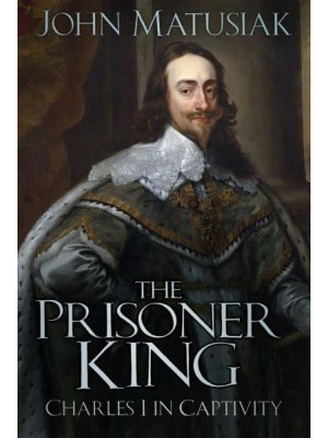 The Prisoner King Charles I in Captivity