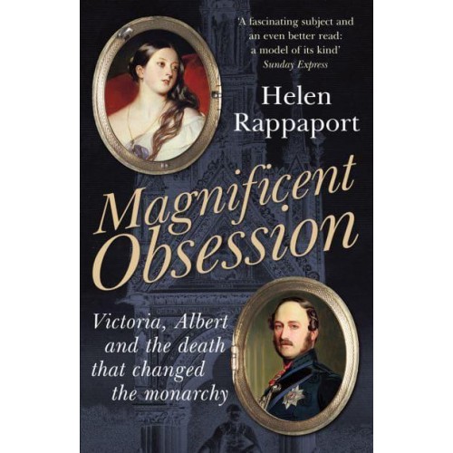 Magnificent Obsession Victoria, Albert and the Death That Changed the Monarchy