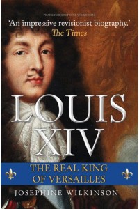 Louis XIV The Real King of Versailles
