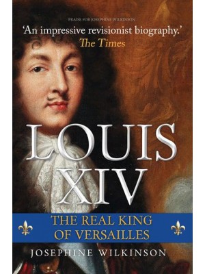 Louis XIV The Real King of Versailles