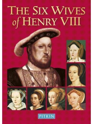 The Six Wives of Henry VIII - The Pitkin Biographical Series