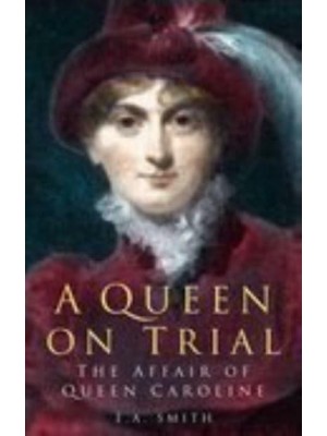 A Queen on Trial The Affair of Queen Caroline