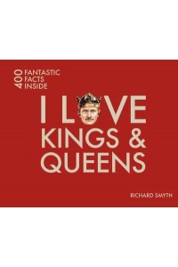 I Love Kings & Queens - 400 Fantastic Facts