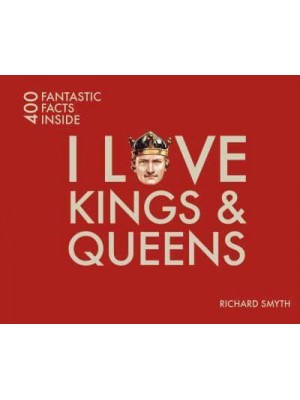 I Love Kings & Queens - 400 Fantastic Facts